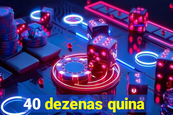 40 dezenas quina